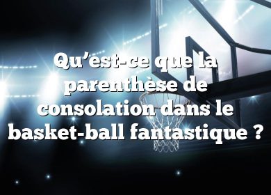 Qu’est-ce que la parenthèse de consolation dans le basket-ball fantastique ?